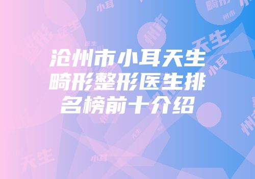 沧州市小耳天生畸形整形医生排名榜前十介绍