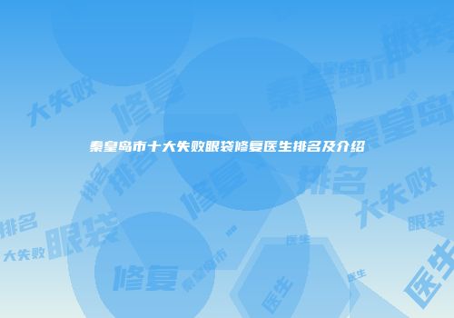 秦皇岛市十大失败眼袋修复医生排名及介绍