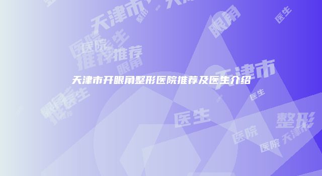 天津市开眼角整形医院推荐及医生介绍