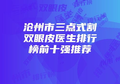 沧州市三点式割双眼皮医生排行榜前十强推荐