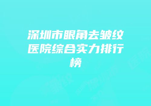 深圳市眼角去皱纹医院综合实力排行榜