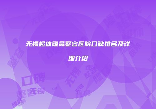 无锡超体隆鼻整容医院口碑排名及详细介绍