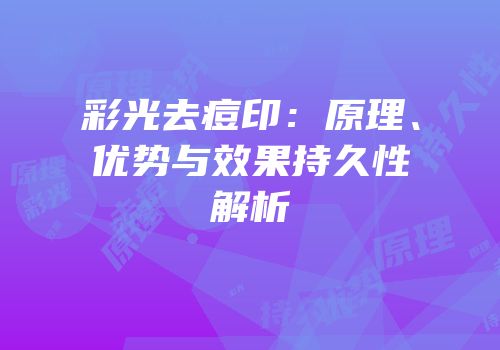 彩光去痘印：原理、优势与效果持久性解析