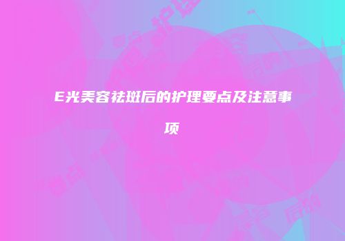 E光美容祛斑后的护理要点及注意事项