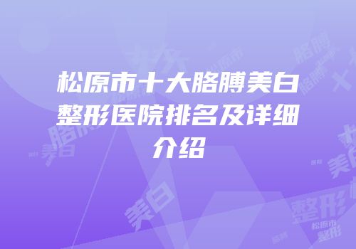 松原市十大胳膊美白整形医院排名及详细介绍
