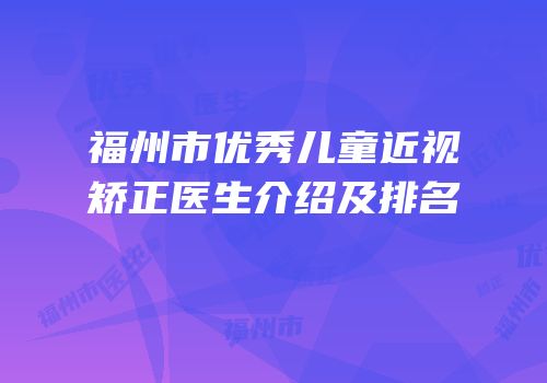 福州市优秀儿童近视矫正医生介绍及排名