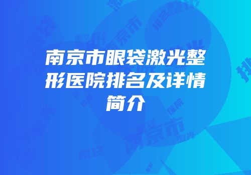 南京市眼袋激光整形医院排名及详情简介
