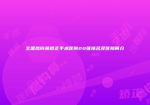 全国鹰钩鼻矫正手术医院20强排名及医院简介