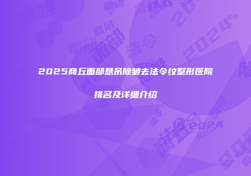 2025商丘面部悬吊除皱去法令纹整形医院排名及详细介绍