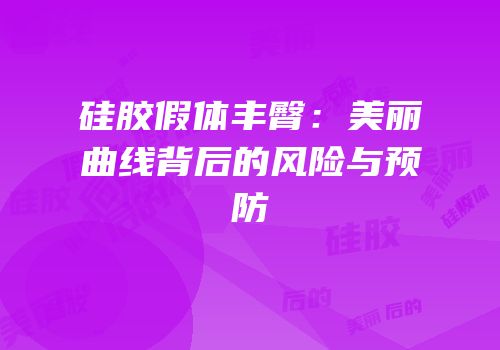 硅胶假体丰臀：美丽曲线背后的风险与预防