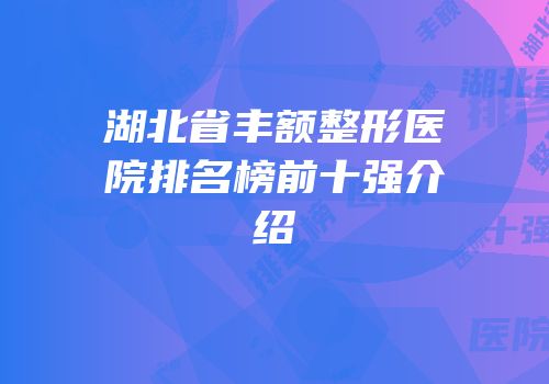 湖北省丰额整形医院排名榜前十强介绍