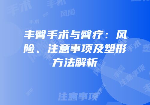 丰臀手术与臀疗：风险、注意事项及塑形方法解析