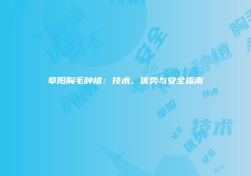 阜阳胸毛种植：技术、优势与安全指南