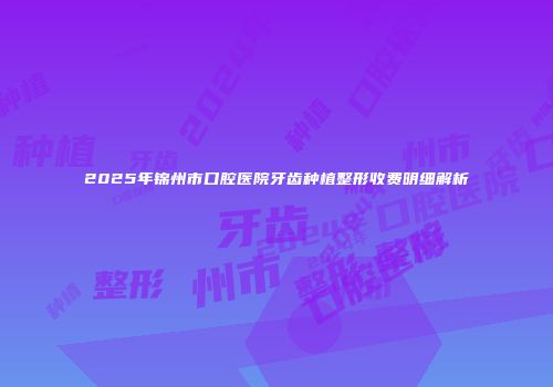 2025年锦州市口腔医院牙齿种植整形收费明细解析