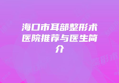 海口市耳部整形术医院推荐与医生简介