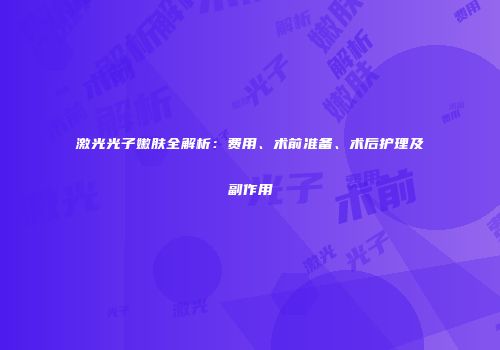 激光光子嫩肤全解析：费用、术前准备、术后护理及副作用