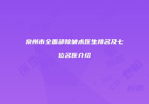 泉州市全面部除皱术医生排名及七位名医介绍