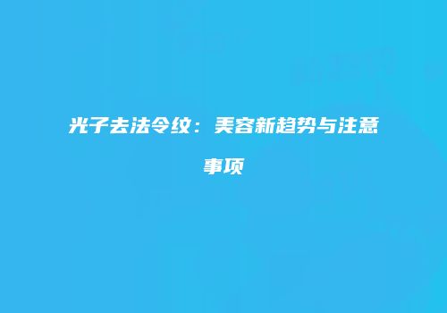 光子去法令纹：美容新趋势与注意事项
