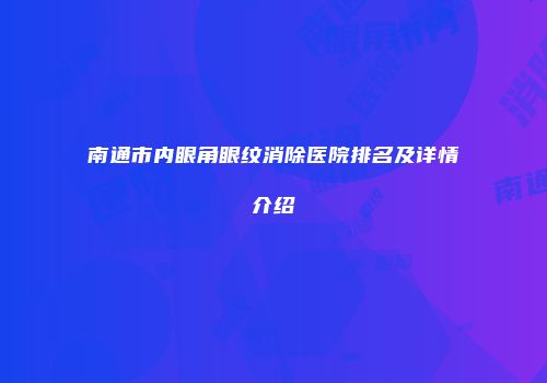 南通市内眼角眼纹消除医院排名及详情介绍