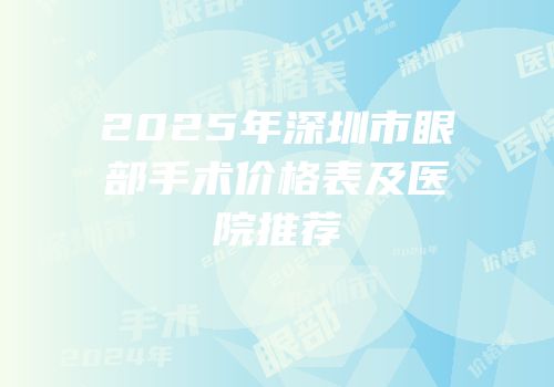 2025年深圳市眼部手术价格表及医院推荐