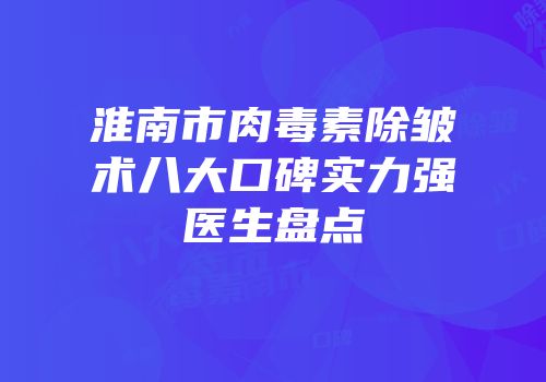 淮南市肉毒素除皱术八大口碑实力强医生盘点