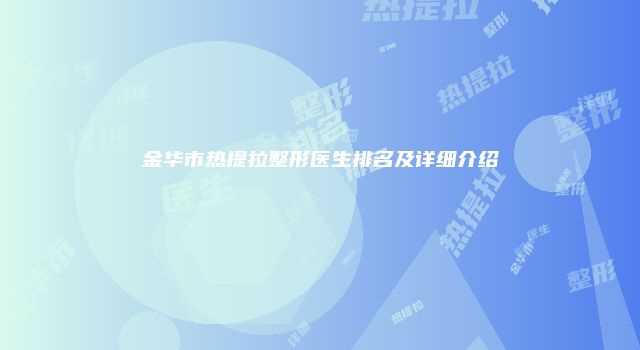 金华市热提拉整形医生排名及详细介绍