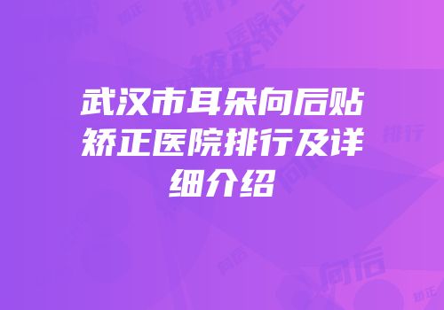 武汉市耳朵向后贴矫正医院排行及详细介绍