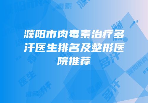 濮阳市肉毒素治疗多汗医生排名及整形医院推荐