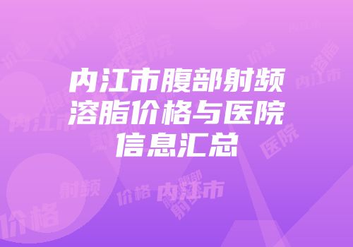 内江市腹部射频溶脂价格与医院信息汇总