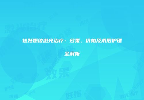 祛妊娠纹激光治疗：效果、价格及术后护理全解析