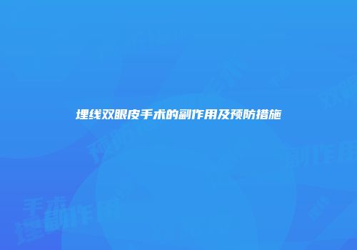 埋线双眼皮手术的副作用及预防措施
