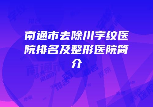 南通市去除川字纹医院排名及整形医院简介
