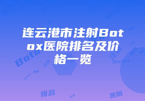 连云港市注射Botox医院排名及价格一览