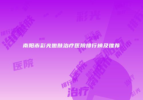南阳市彩光嫩肤治疗医院排行榜及推荐