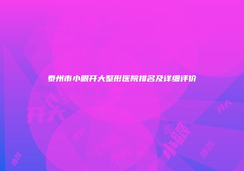 泰州市小眼开大整形医院排名及详细评价