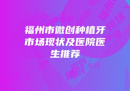 福州市微创种植牙市场现状及医院医生推荐