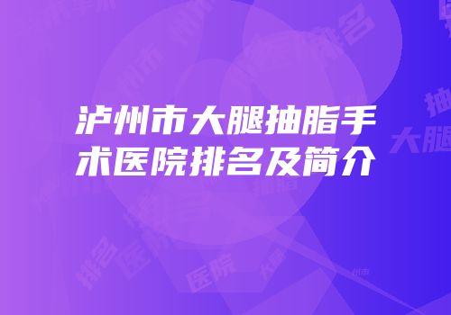 泸州市大腿抽脂手术医院排名及简介