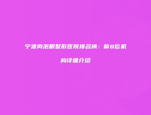宁波肉泡眼整形医院排名榜：前8位机构详细介绍