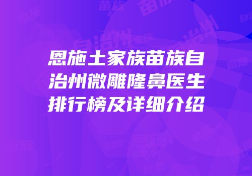 恩施土家族苗族自治州微雕隆鼻医生排行榜及详细介绍