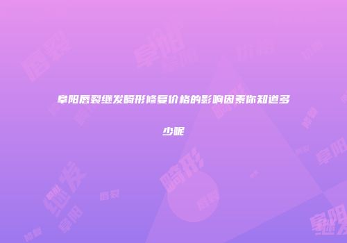 阜阳唇裂继发畸形修复价格的影响因素你知道多少呢