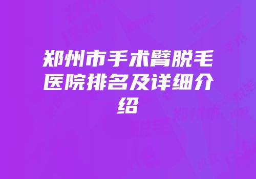 郑州市手术臂脱毛医院排名及详细介绍
