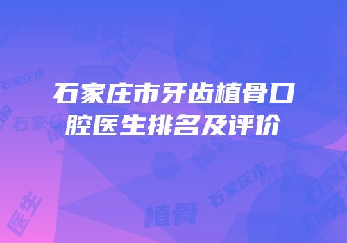 石家庄市牙齿植骨口腔医生排名及评价