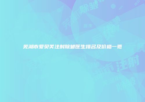 芜湖市爱贝芙注射除皱医生排名及价格一览