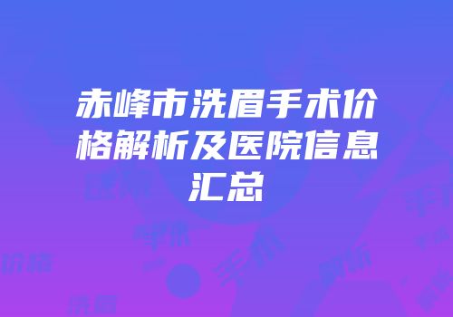 赤峰市洗眉手术价格解析及医院信息汇总