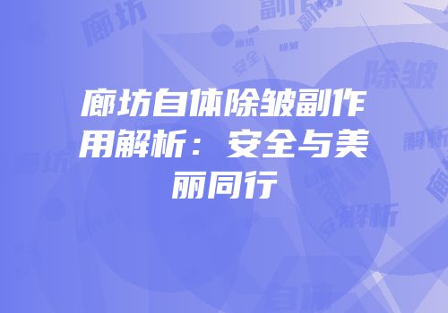 廊坊自体除皱副作用解析：安全与美丽同行