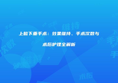 上睑下垂手术：效果维持、手术次数与术后护理全解析