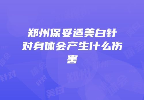 郑州保妥适美白针对身体会产生什么伤害