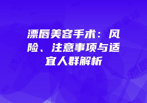 漂唇美容手术：风险、注意事项与适宜人群解析