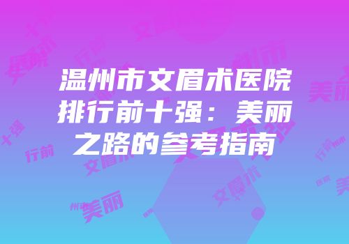 温州市文眉术医院排行前十强：美丽之路的参考指南