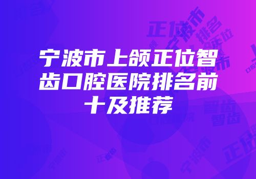 宁波市上颌正位智齿口腔医院排名前十及推荐